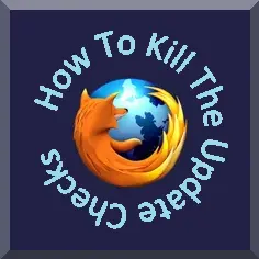 Kill Firefox Uodate Checks